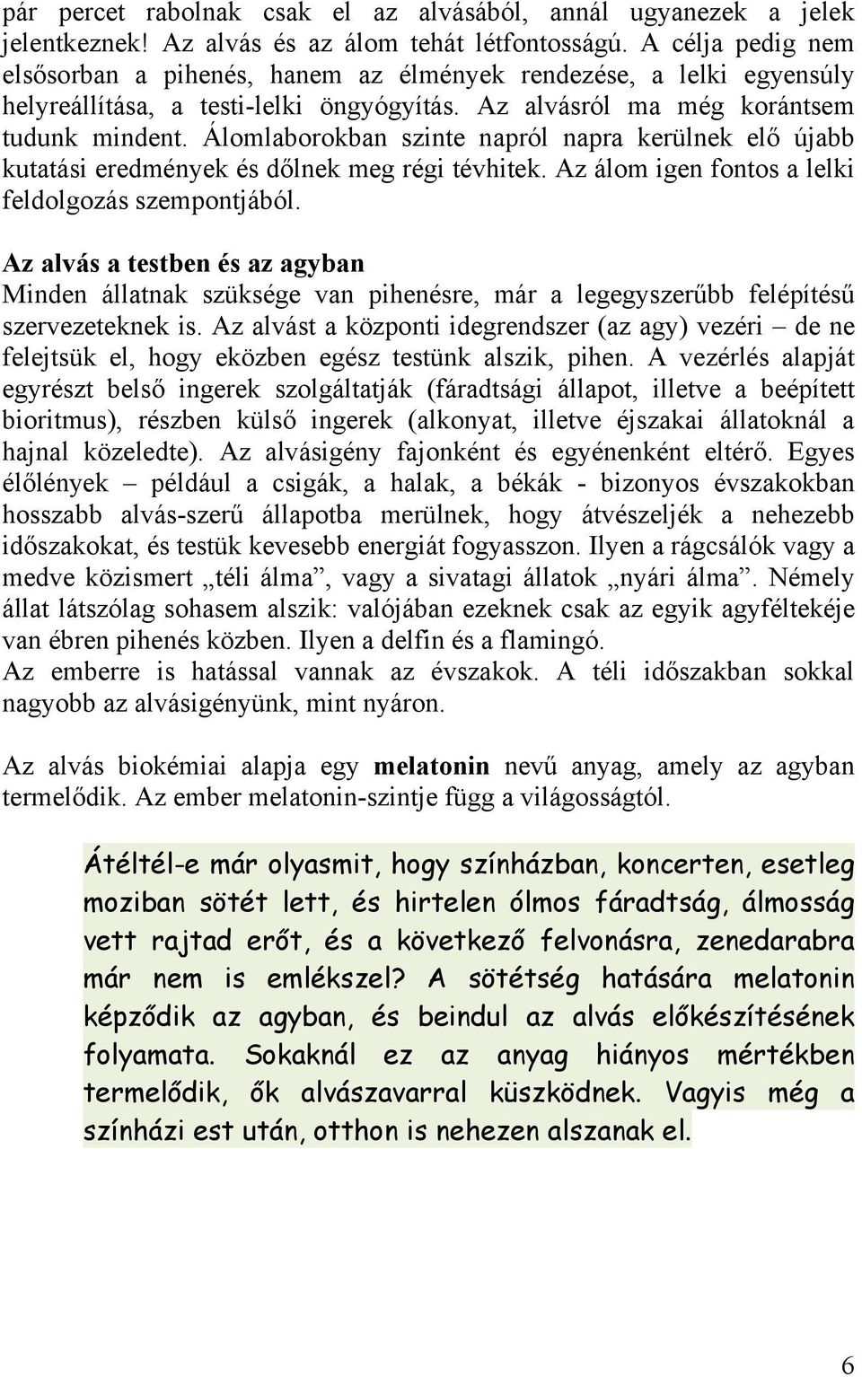 Álomlaborokban szinte napról napra kerülnek elő újabb kutatási eredmények és dőlnek meg régi tévhitek. Az álom igen fontos a lelki feldolgozás szempontjából.