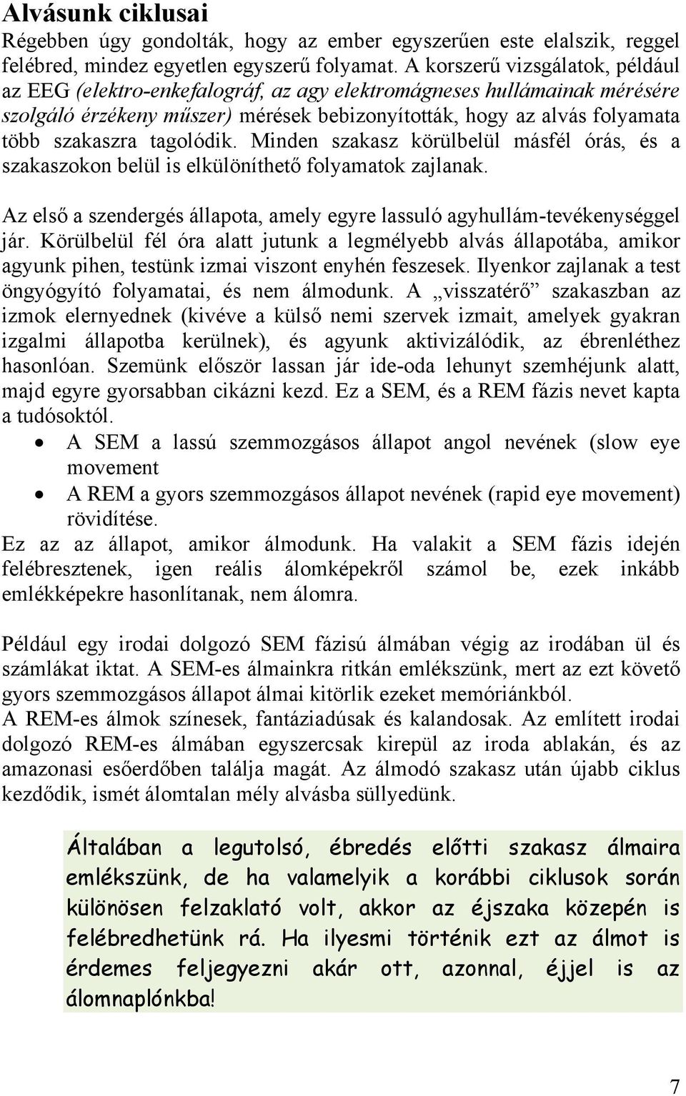 tagolódik. Minden szakasz körülbelül másfél órás, és a szakaszokon belül is elkülöníthető folyamatok zajlanak. Az első a szendergés állapota, amely egyre lassuló agyhullám-tevékenységgel jár.