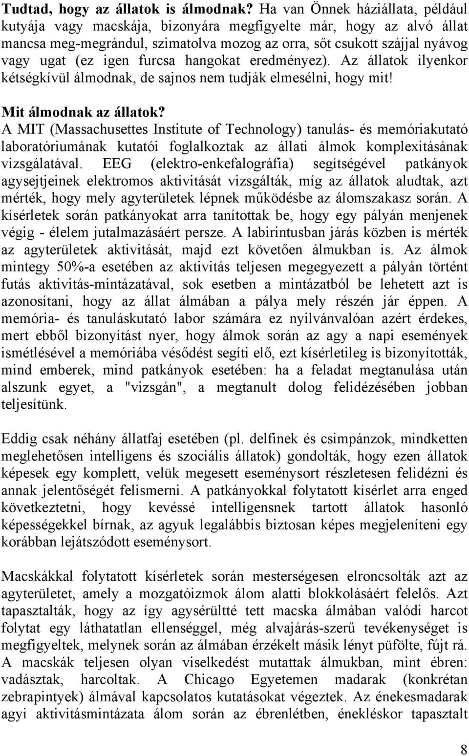 furcsa hangokat eredményez). Az állatok ilyenkor kétségkívül álmodnak, de sajnos nem tudják elmesélni, hogy mit! Mit álmodnak az állatok?