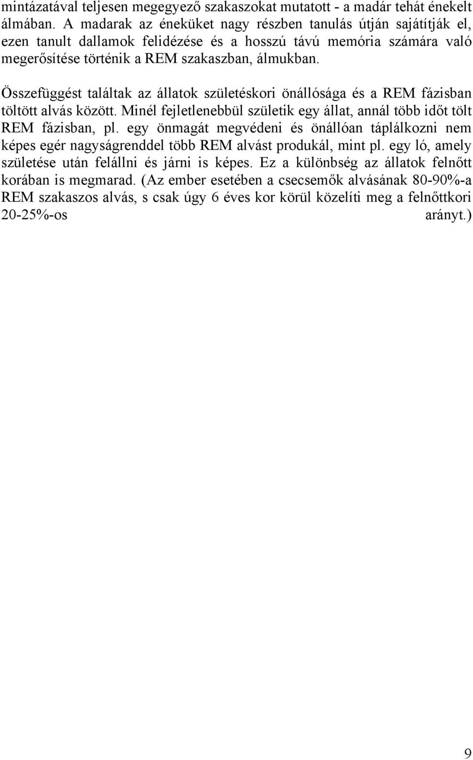 Összefüggést találtak az állatok születéskori önállósága és a REM fázisban töltött alvás között. Minél fejletlenebbül születik egy állat, annál több időt tölt REM fázisban, pl.