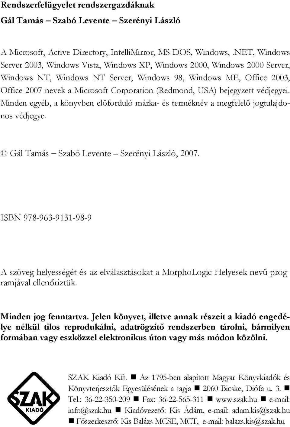 (Redmond, USA) bejegyzett védjegyei. Minden egyéb, a könyvben előforduló márka- és terméknév a megfelelő jogtulajdonos védjegye. Gál Tamás Szabó Levente Szerényi László, 2007.