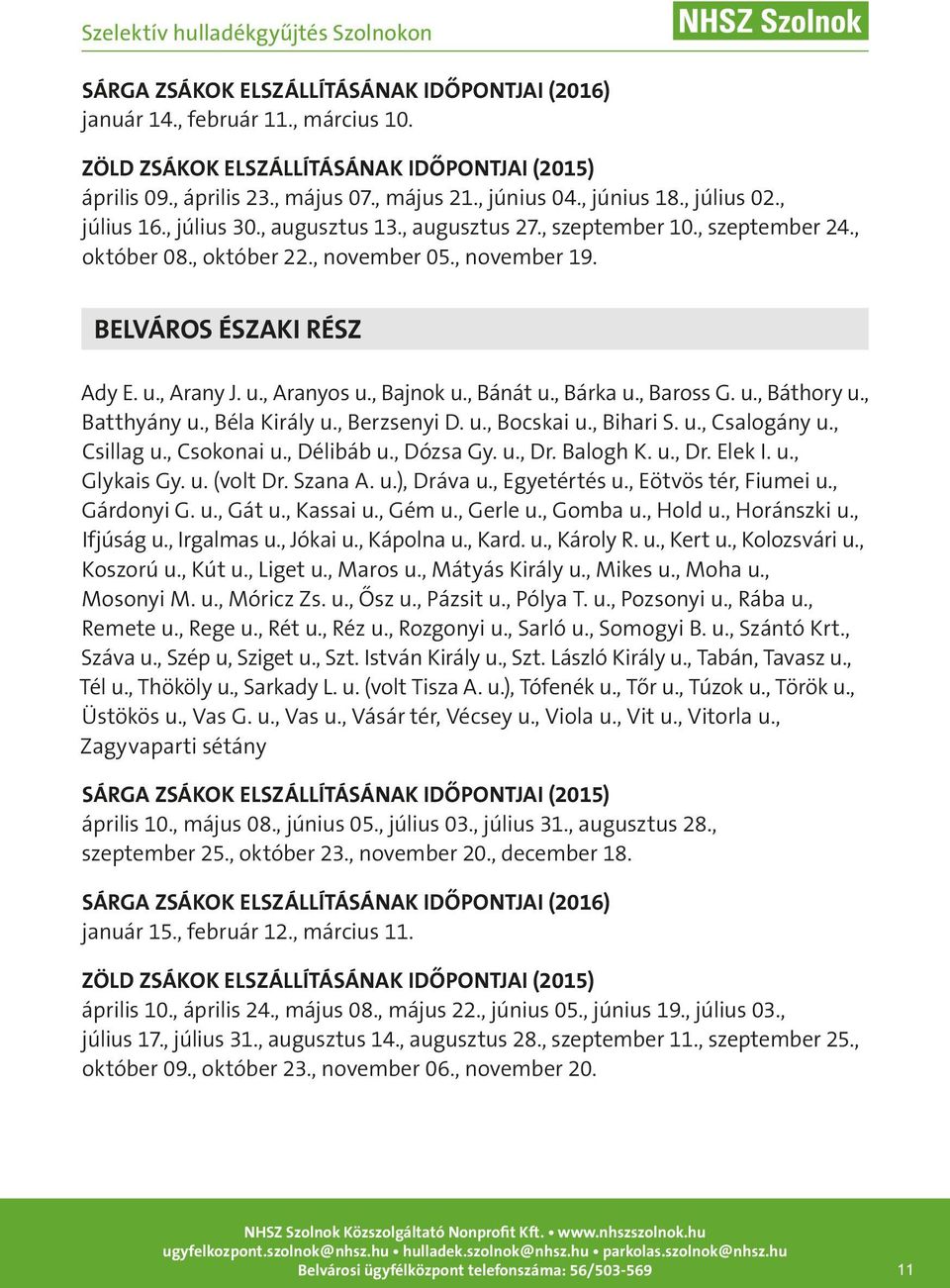 , Béla Király u., Berzsenyi D. u., Bocskai u., Bihari S. u., Csalogány u., Csillag u., Csokonai u., Délibáb u., Dózsa Gy. u., Dr. Balogh K. u., Dr. Elek I. u., Glykais Gy. u. (volt Dr. Szana A. u.), Dráva u.