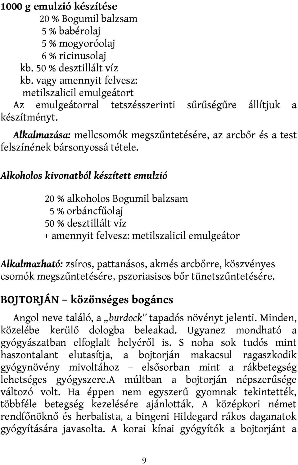 Alkalmazása: mellcsomók megszűntetésére, az arcbőr és a test felszínének bársonyossá tétele.