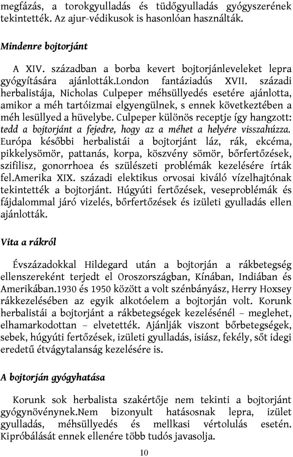 századi herbalistája, Nicholas Culpeper méhsüllyedés esetére ajánlotta, amikor a méh tartóizmai elgyengülnek, s ennek következtében a méh lesüllyed a hüvelybe.