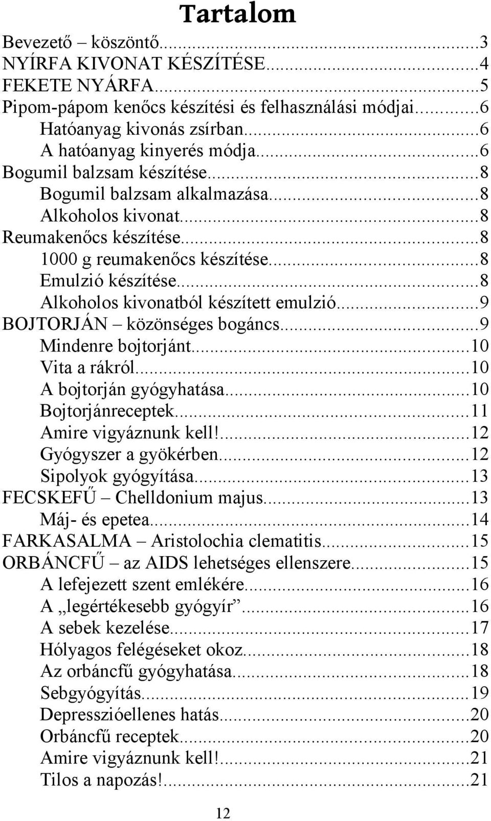 ..8 Alkoholos kivonatból készített emulzió...9 BOJTORJÁN közönséges bogáncs...9 Mindenre bojtorjánt...10 Vita a rákról...10 A bojtorján gyógyhatása...10 Bojtorjánreceptek...11 Amire vigyáznunk kell!