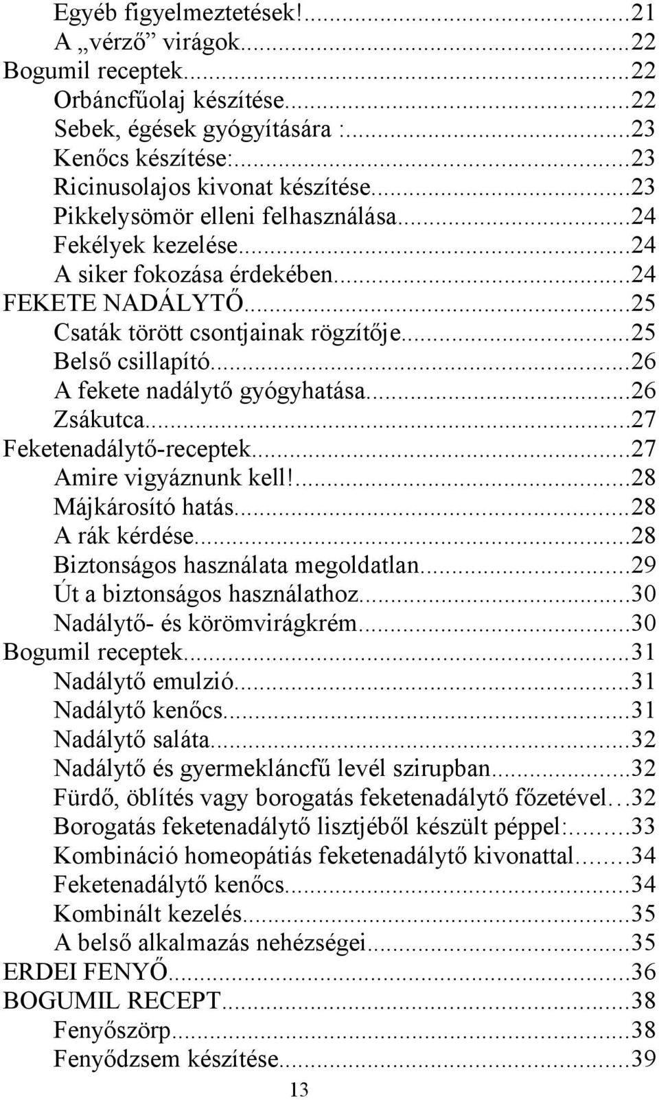 ..26 A fekete nadálytő gyógyhatása...26 Zsákutca...27 Feketenadálytő-receptek...27 Amire vigyáznunk kell!...28 Májkárosító hatás...28 A rák kérdése...28 Biztonságos használata megoldatlan.