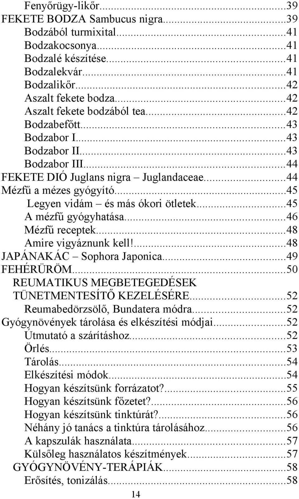 ..45 Legyen vidám és más ókori ötletek...45 A mézfű gyógyhatása...46 Mézfű receptek...48 Amire vigyáznunk kell!...48 JAPÁNAKÁC Sophora Japonica...49 FEHÉRÜRÖM.