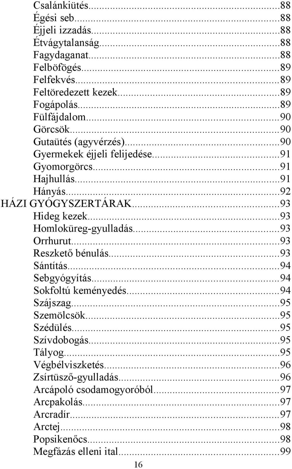 ..93 Homloküreg-gyulladás...93 Orrhurut...93 Reszkető bénulás...93 Sántítás...94 Sebgyógyítás...94 Sokfoltú keményedés...94 Szájszag...95 Szemölcsök...95 Szédülés.