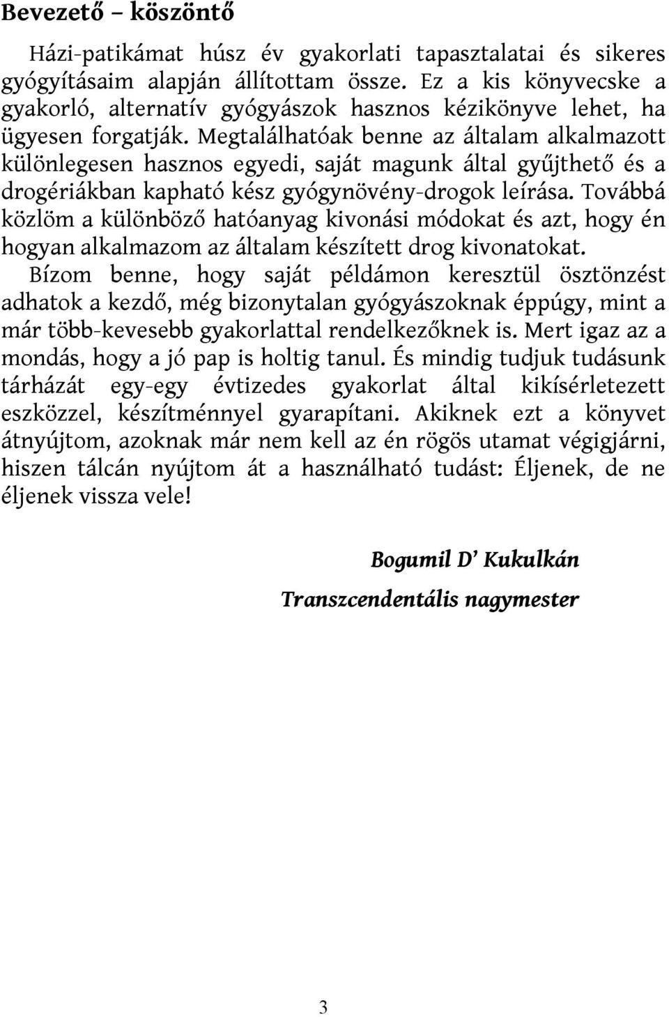 Megtalálhatóak benne az általam alkalmazott különlegesen hasznos egyedi, saját magunk által gyűjthető és a drogériákban kapható kész gyógynövény-drogok leírása.