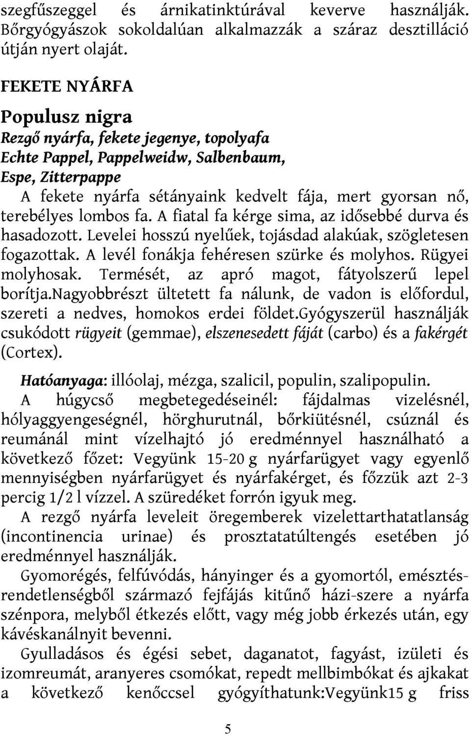 lombos fa. A fiatal fa kérge sima, az idősebbé durva és hasadozott. Levelei hosszú nyelűek, tojásdad alakúak, szögletesen fogazottak. A levél fonákja fehéresen szürke és molyhos. Rügyei molyhosak.