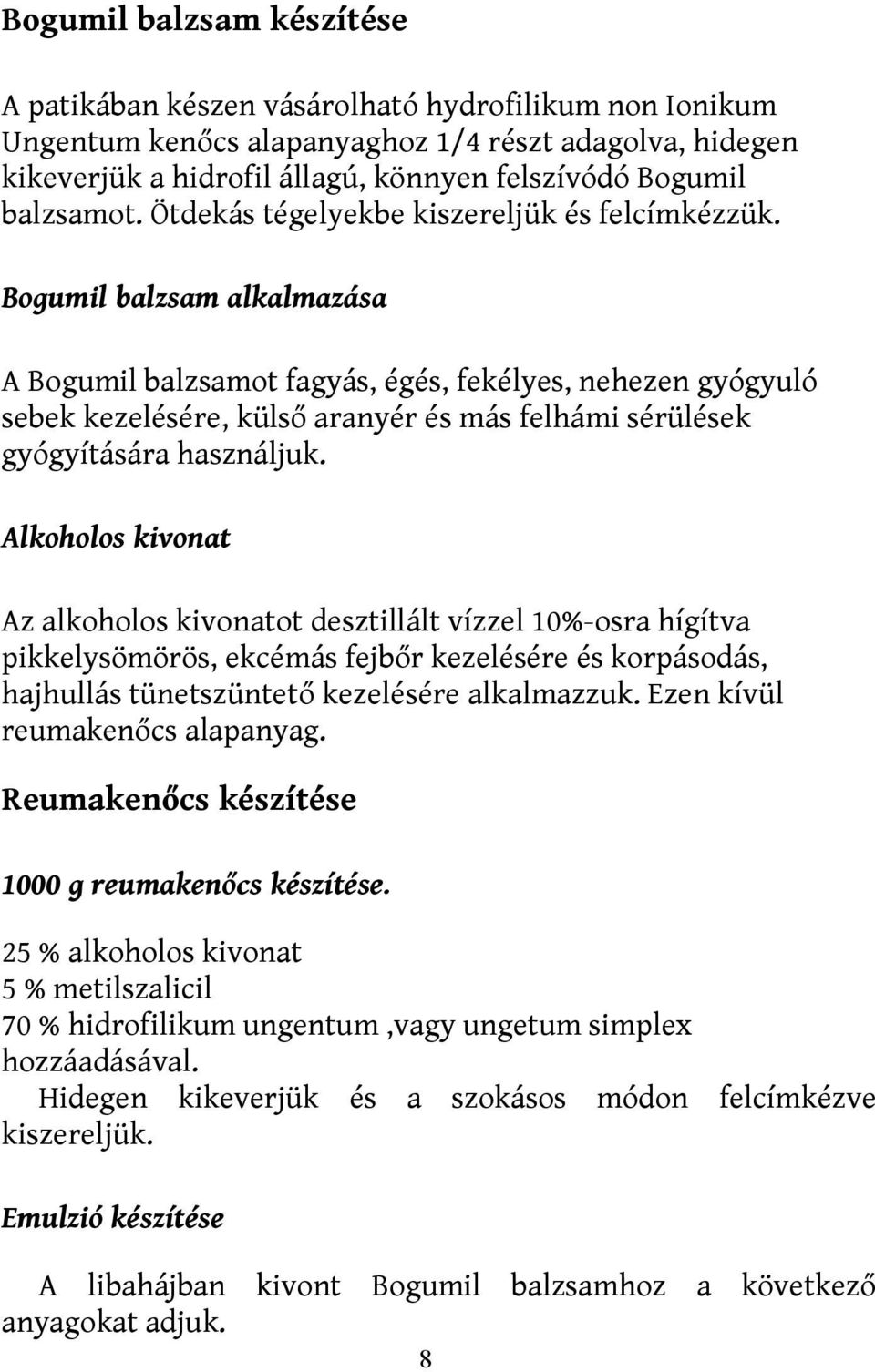 Bogumil balzsam alkalmazása A Bogumil balzsamot fagyás, égés, fekélyes, nehezen gyógyuló sebek kezelésére, külső aranyér és más felhámi sérülések gyógyítására használjuk.