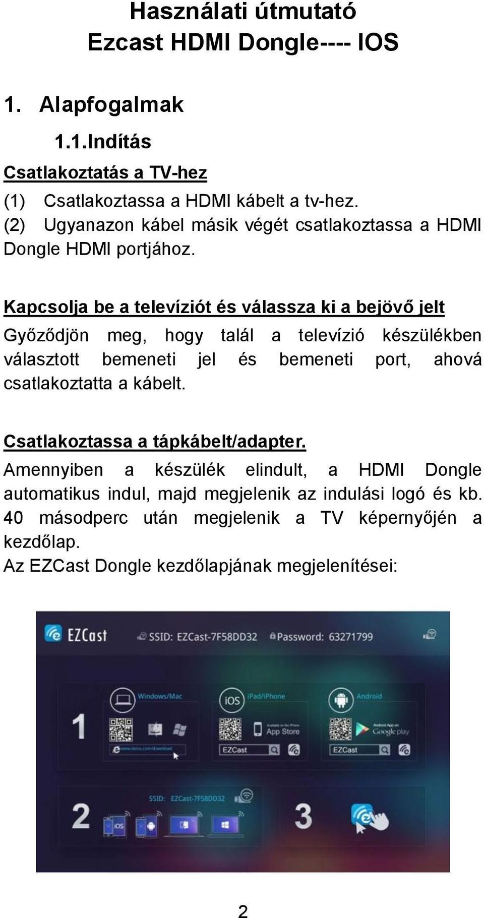 Kapcsolja be a televíziót és válassza ki a bejövő jelt Győződjön meg, hogy talál a televízió készülékben választott bemeneti jel és bemeneti port, ahová