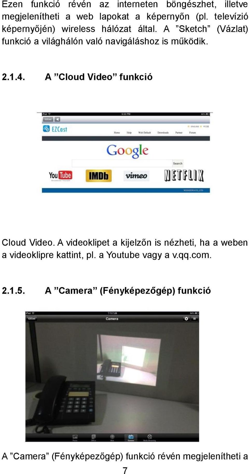 A Sketch (Vázlat) funkció a világhálón való navigáláshoz is működik. 2.1.4. A Cloud Video funkció Cloud Video.