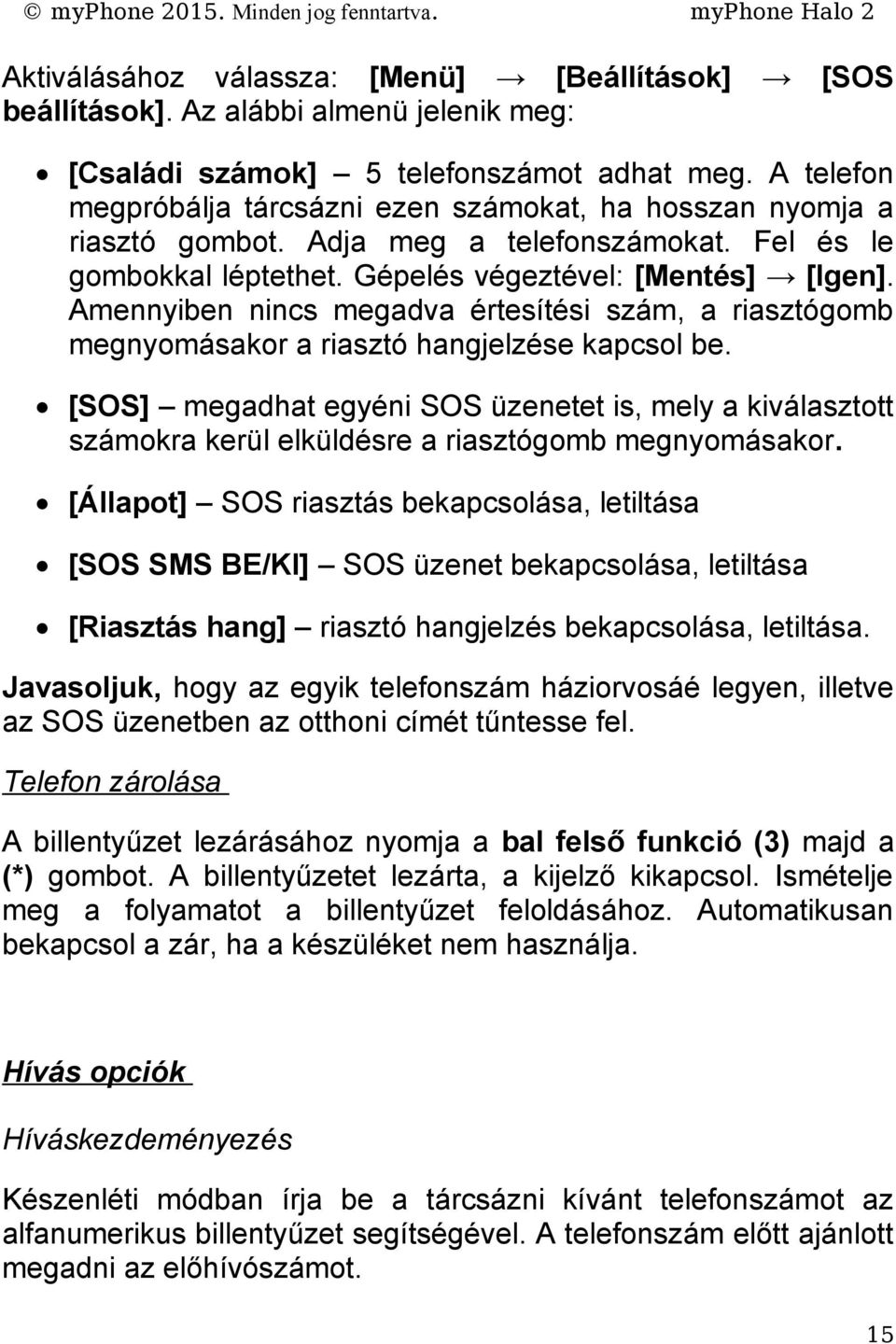 Amennyiben nincs megadva értesítési szám, a riasztógomb megnyomásakor a riasztó hangjelzése kapcsol be.