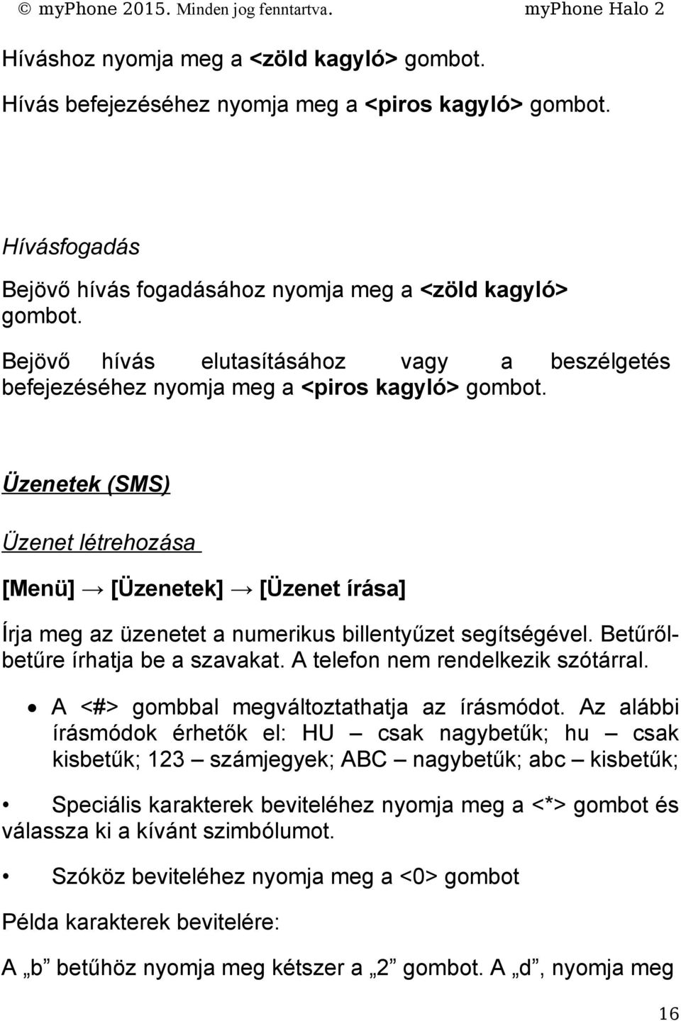 Üzenetek (SMS) Üzenet létrehozása [Menü] [Üzenetek] [Üzenet írása] Írja meg az üzenetet a numerikus billentyűzet segítségével. Betűrőlbetűre írhatja be a szavakat. A telefon nem rendelkezik szótárral.