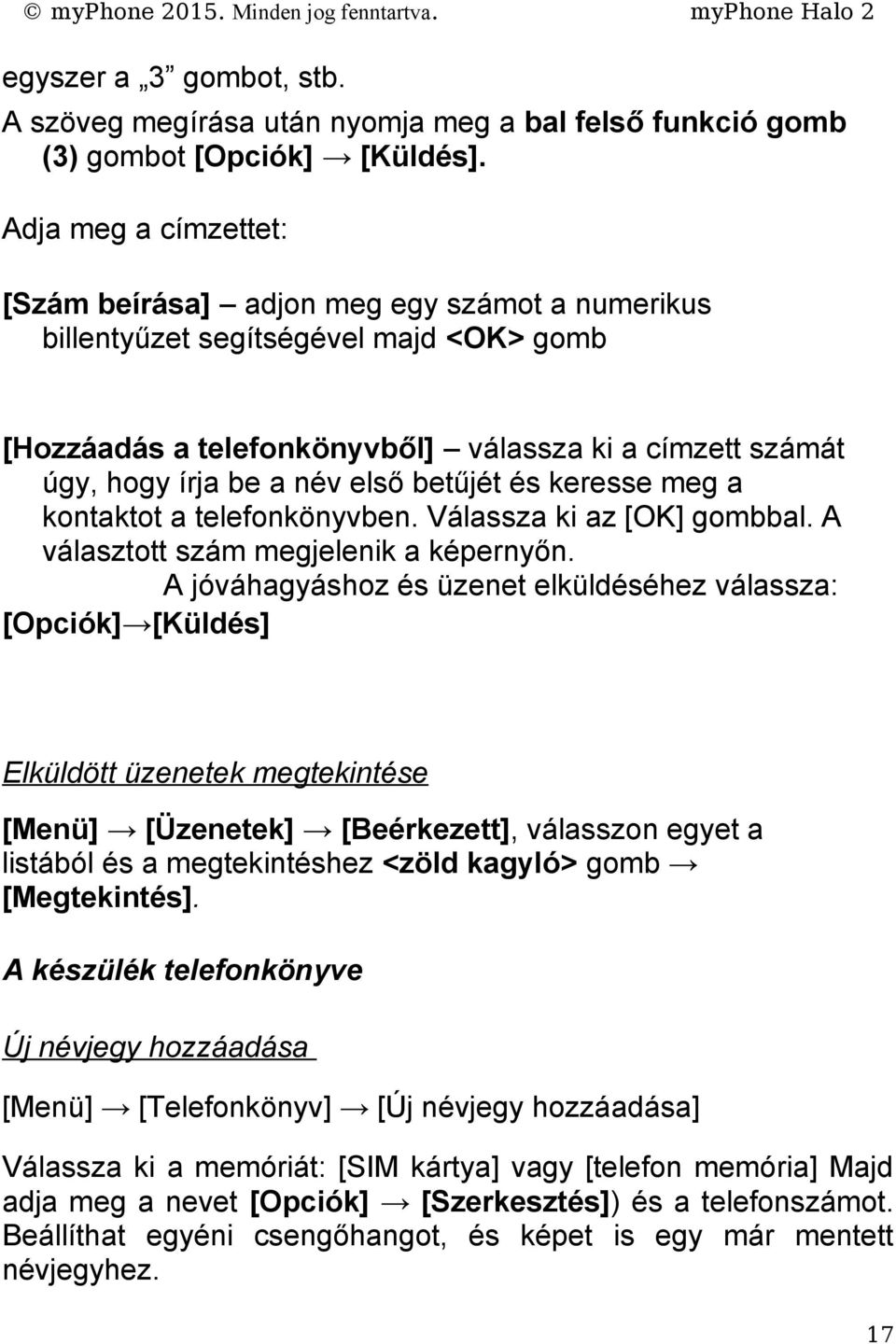 betűjét és keresse meg a kontaktot a telefonkönyvben. Válassza ki az [OK] gombbal. A választott szám megjelenik a képernyőn.