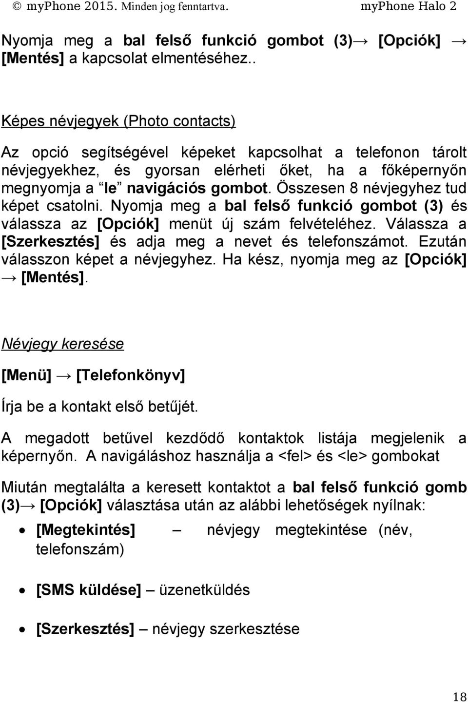 Összesen 8 névjegyhez tud képet csatolni. Nyomja meg a bal felső funkció gombot (3) és válassza az [Opciók] menüt új szám felvételéhez. Válassza a [Szerkesztés] és adja meg a nevet és telefonszámot.