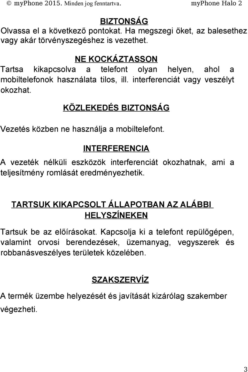 KÖZLEKEDÉS BIZTONSÁG Vezetés közben ne használja a mobiltelefont. INTERFERENCIA A vezeték nélküli eszközök interferenciát okozhatnak, ami a teljesítmény romlását eredményezhetik.