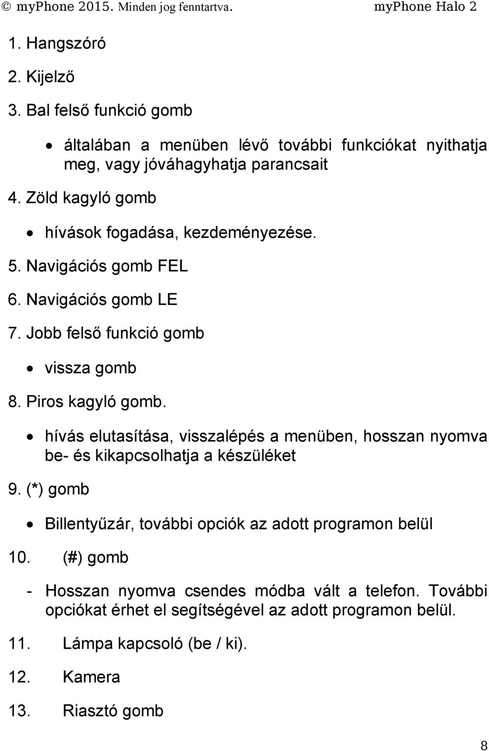 hívás elutasítása, visszalépés a menüben, hosszan nyomva be- és kikapcsolhatja a készüléket 9. (*) gomb Billentyűzár, további opciók az adott programon belül 10.