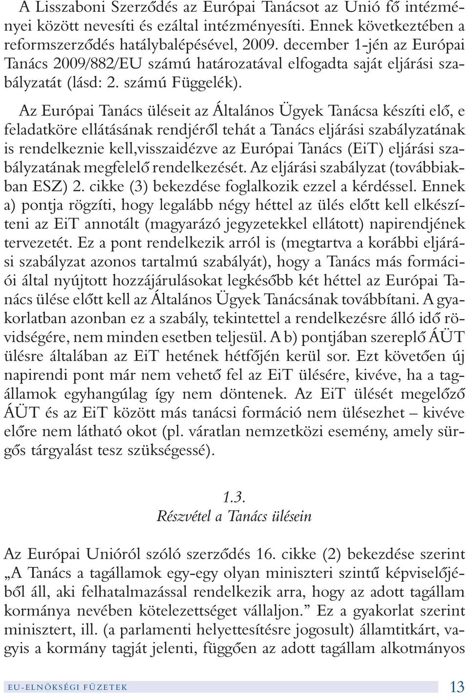 Az Európai Tanács üléseit az Általános Ügyek Tanácsa készíti elõ, e feladatköre ellátásának rendjérõl tehát a Tanács eljárási szabályzatának is rendelkeznie kell,visszaidézve az Európai Tanács (EiT)