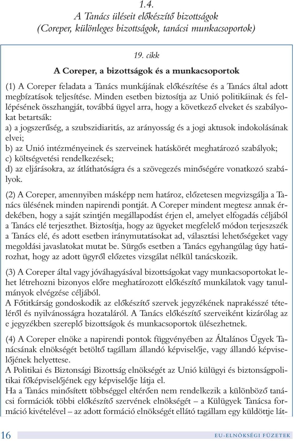 Minden esetben biztosítja az Unió politikáinak és fellépésének összhangját, továbbá ügyel arra, hogy a következõ elveket és szabályokat betartsák: a) a jogszerûség, a szubszidiaritás, az arányosság