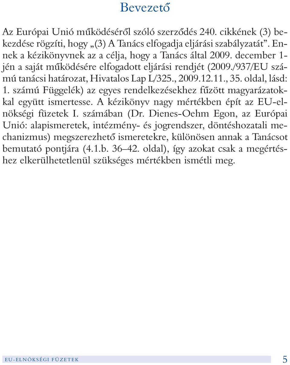 számú Függelék) az egyes rendelkezésekhez fûzött magyarázatokkal együtt ismertesse. A kézikönyv nagy mértékben épít az EU-elnökségi füzetek I. számában (Dr.