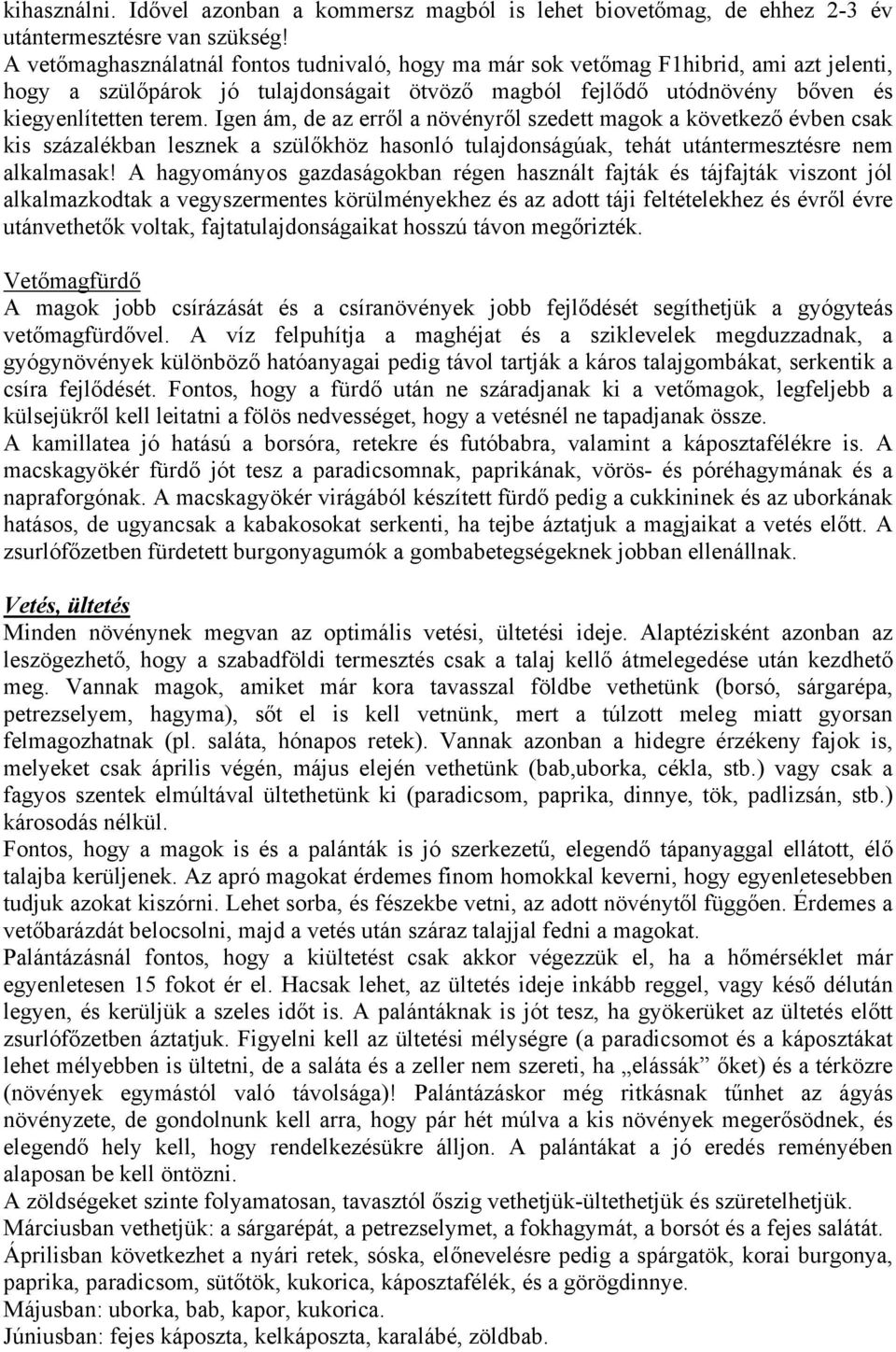 Igen ám, de az erről a növényről szedett magok a következő évben csak kis százalékban lesznek a szülőkhöz hasonló tulajdonságúak, tehát utántermesztésre nem alkalmasak!