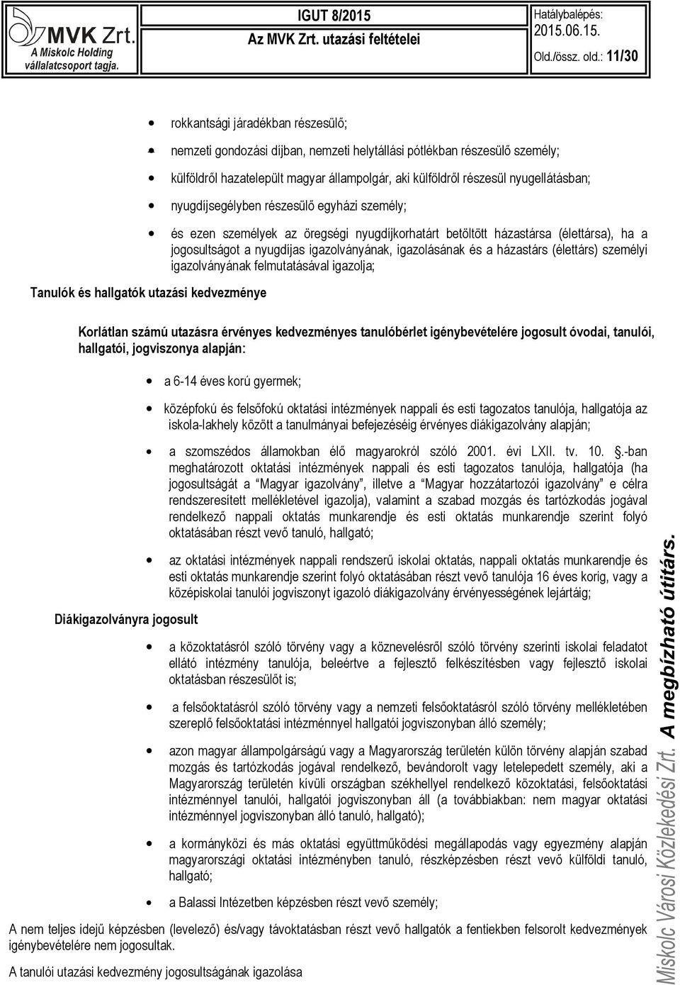 nyugellátásban; nyugdíjsegélyben részesülő egyházi személy; és ezen személyek az öregségi nyugdíjkorhatárt betöltött házastársa (élettársa), ha a jogosultságot a nyugdíjas igazolványának,