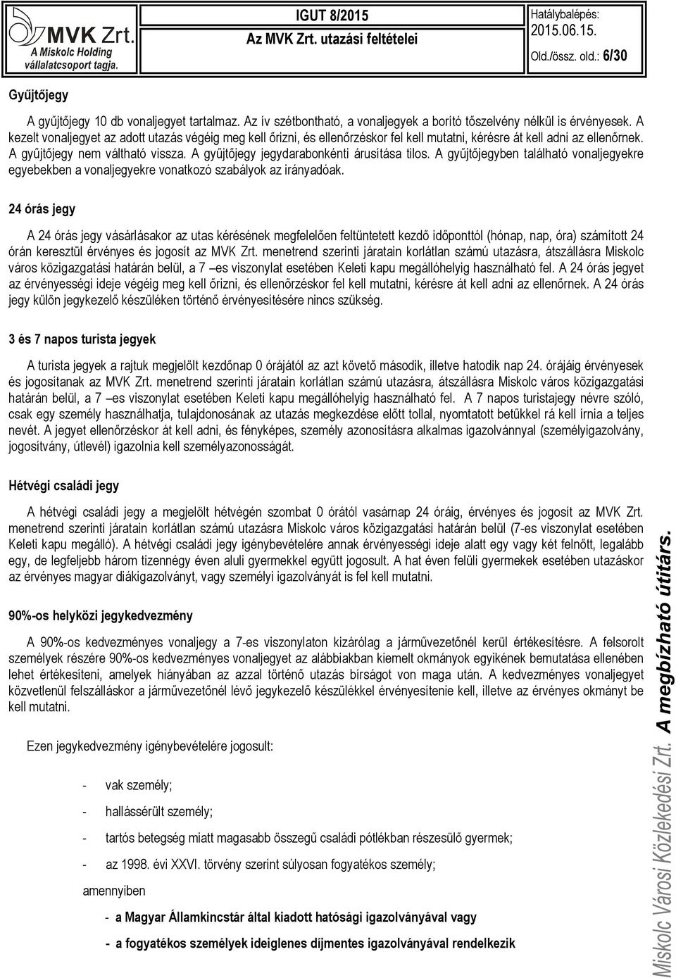 A gyűjtőjegy jegydarabonkénti árusítása tilos. A gyűjtőjegyben található vonaljegyekre egyebekben a vonaljegyekre vonatkozó szabályok az irányadóak.