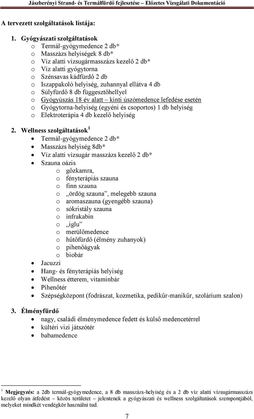 zuhannyal ellátva 4 db o Súlyfürdő 8 db függesztőhellyel o Gyógyúszás 18 év alatt kinti úszómedence lefedése esetén o Gyógytorna-helyiség (egyéni és csoportos) 1 db helyiség o Elektroterápia 4 db