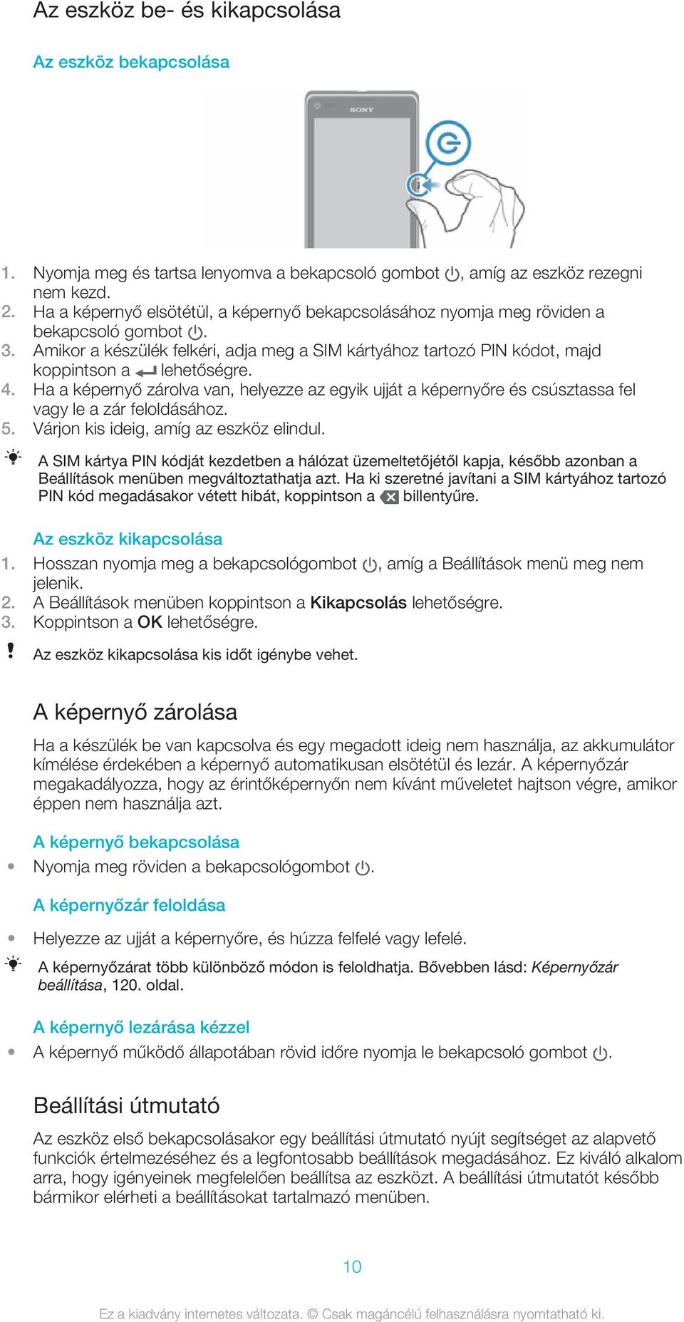 Ha a képernyő zárolva van, helyezze az egyik ujját a képernyőre és csúsztassa fel vagy le a zár feloldásához. 5. Várjon kis ideig, amíg az eszköz elindul.