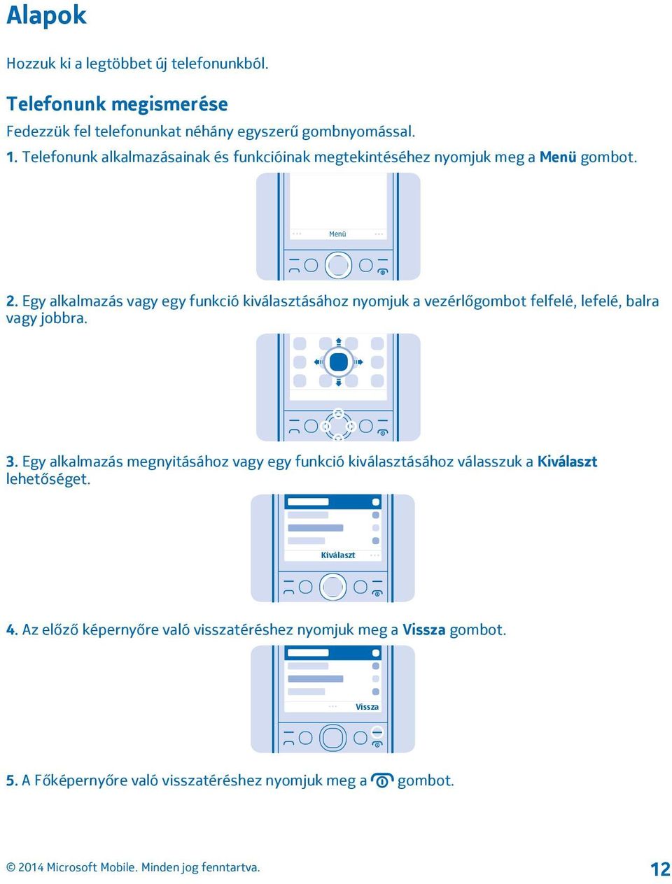 Egy alkalmazás vagy egy funkció kiválasztásához nyomjuk a vezérlőgombot felfelé, lefelé, balra vagy jobbra. 3.