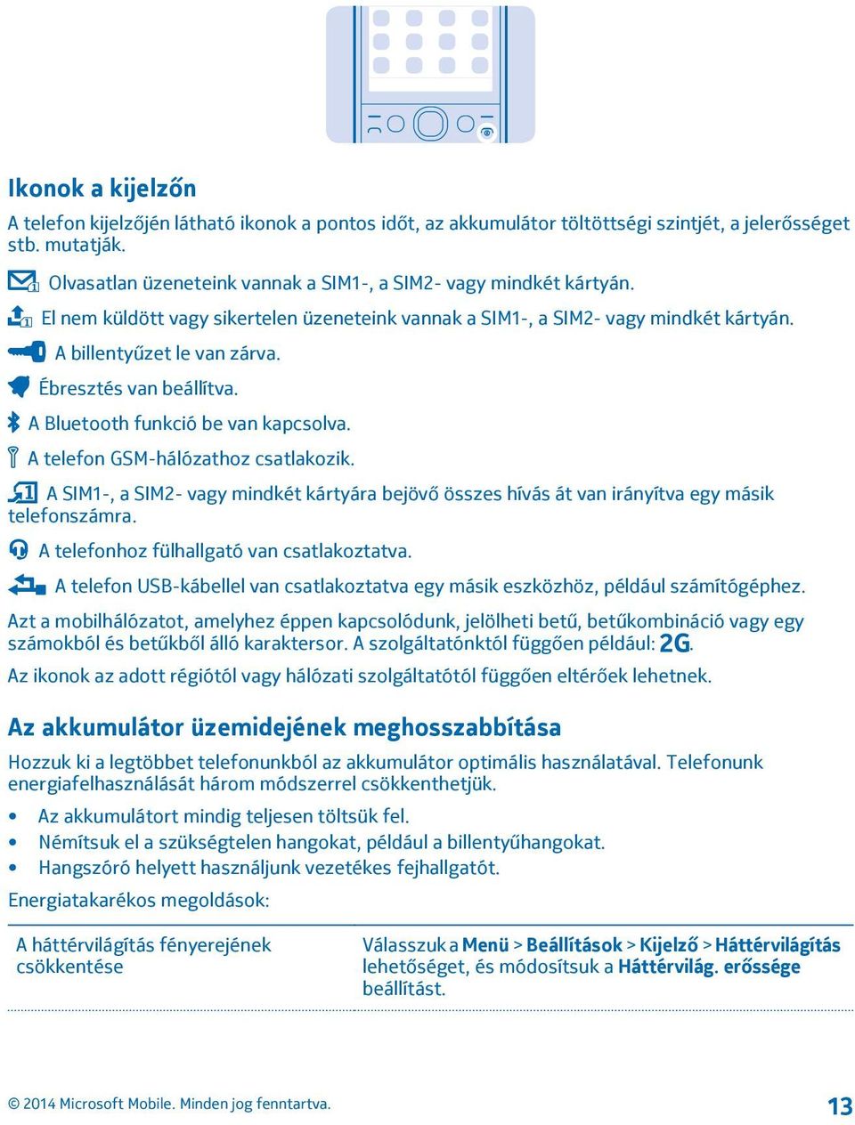 Ébresztés van beállítva. A Bluetooth funkció be van kapcsolva. A telefon GSM-hálózathoz csatlakozik.