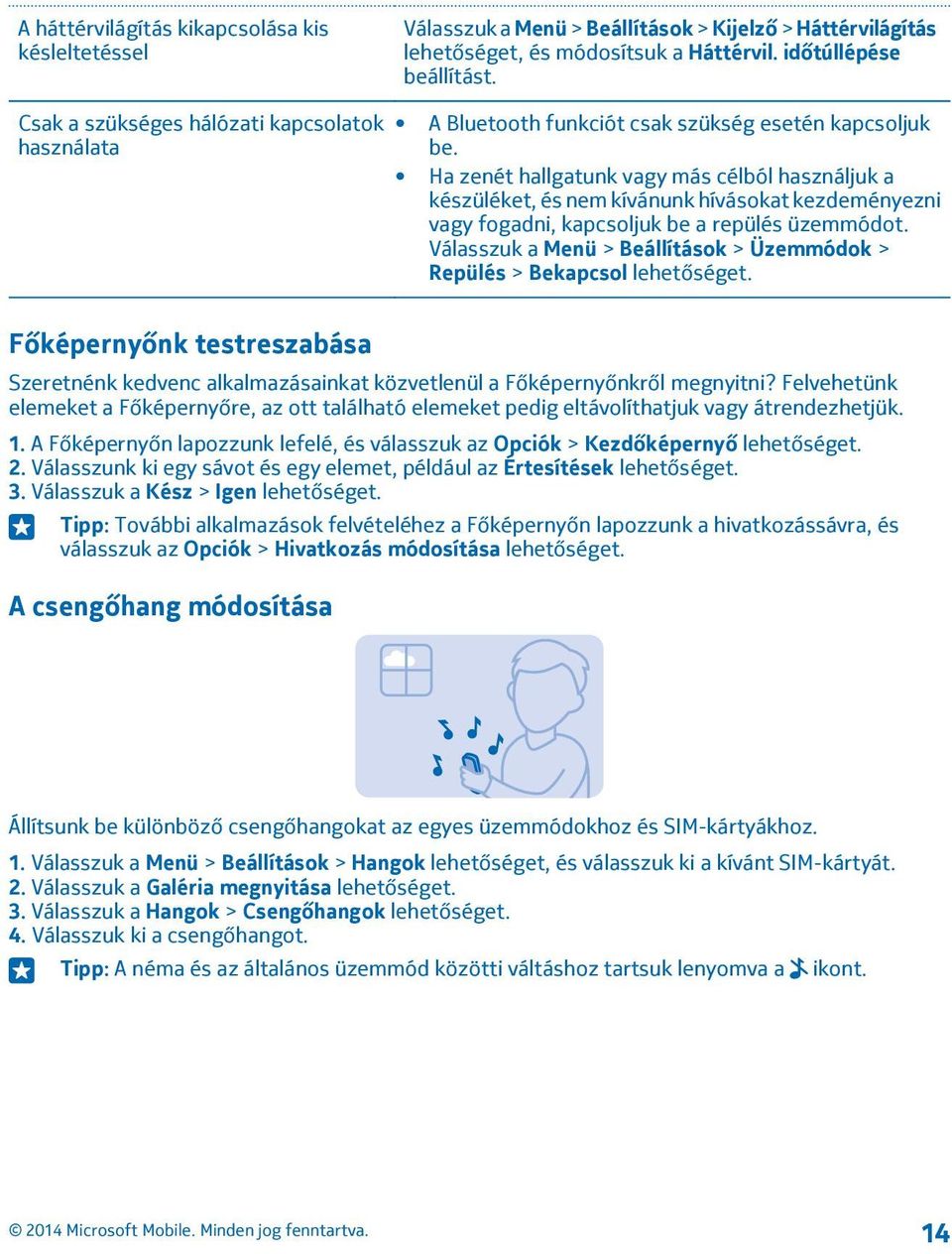 Ha zenét hallgatunk vagy más célból használjuk a készüléket, és nem kívánunk hívásokat kezdeményezni vagy fogadni, kapcsoljuk be a repülés üzemmódot.