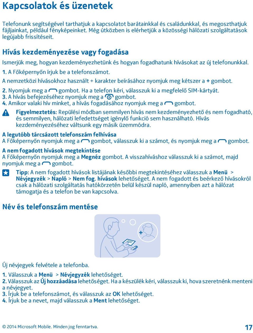 Hívás kezdeményezése vagy fogadása Ismerjük meg, hogyan kezdeményezhetünk és hogyan fogadhatunk hívásokat az új telefonunkkal. 1. A Főképernyőn írjuk be a telefonszámot.