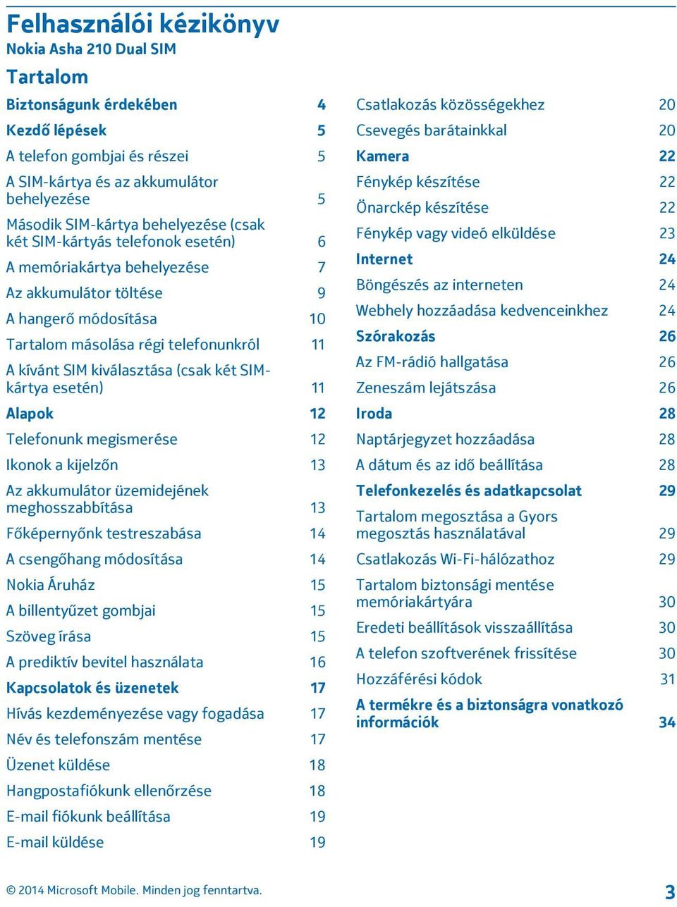 (csak két SIMkártya esetén) 11 Alapok 12 Telefonunk megismerése 12 Ikonok a kijelzőn 13 Az akkumulátor üzemidejének meghosszabbítása 13 Főképernyőnk testreszabása 14 A csengőhang módosítása 14 Nokia