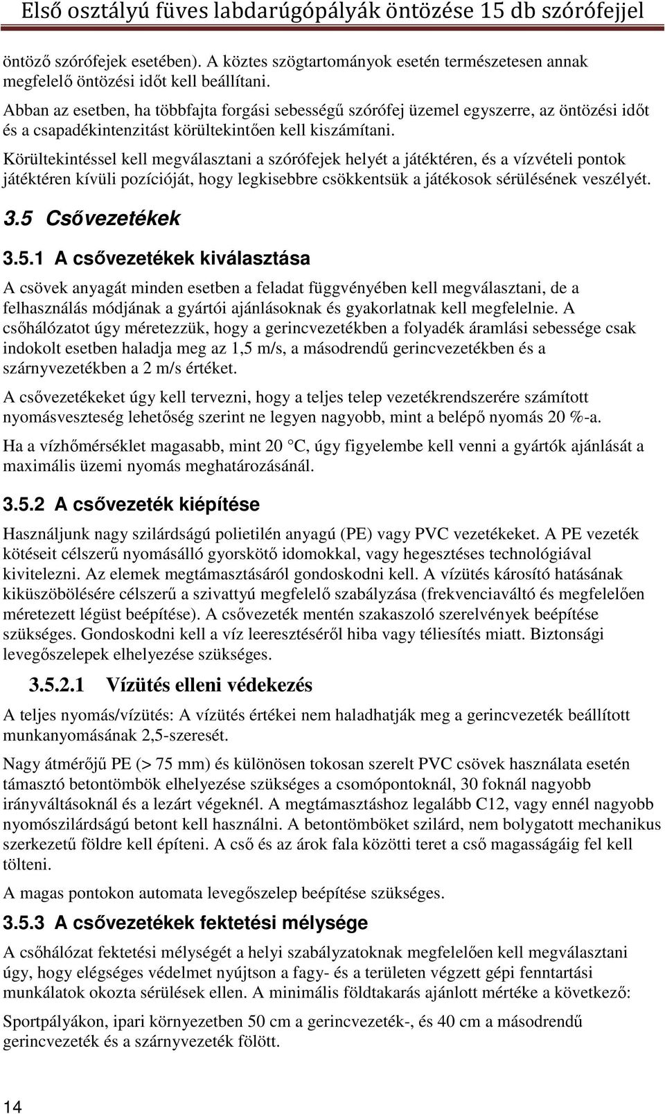 Körültekintéssel kell megválasztani a szórófejek helyét a játéktéren, és a vízvételi pontok játéktéren kívüli pozícióját, hogy legkisebbre csökkentsük a játékosok sérülésének veszélyét. 3.