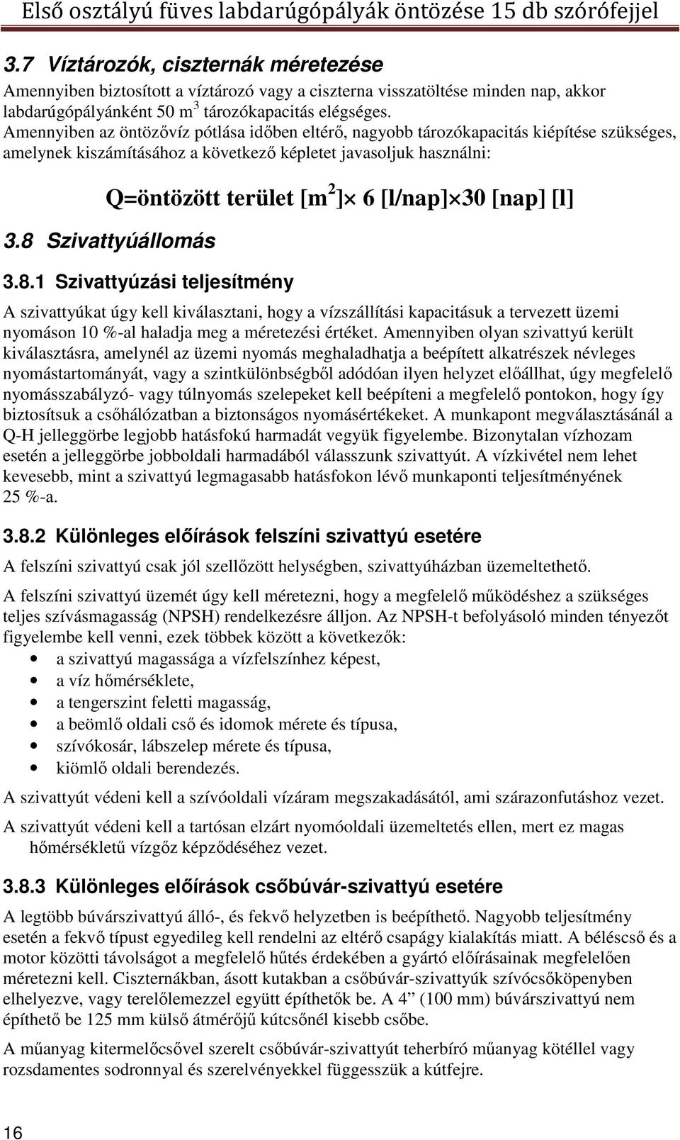 [nap] [l] 3.8 Szivattyúállomás 3.8.1 Szivattyúzási teljesítmény A szivattyúkat úgy kell kiválasztani, hogy a vízszállítási kapacitásuk a tervezett üzemi nyomáson 10 %-al haladja meg a méretezési értéket.