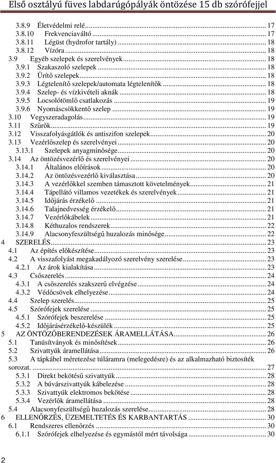 .. 19 3.11 Szűrők... 19 3.12 Visszafolyásgátlók és antiszifon szelepek... 20 3.13 Vezérlőszelep és szerelvényei... 20 3.13.1 Szelepek anyagminősége... 20 3.14 Az öntözésvezérlő és szerelvényei... 20 3.14.1 Általános előírások.