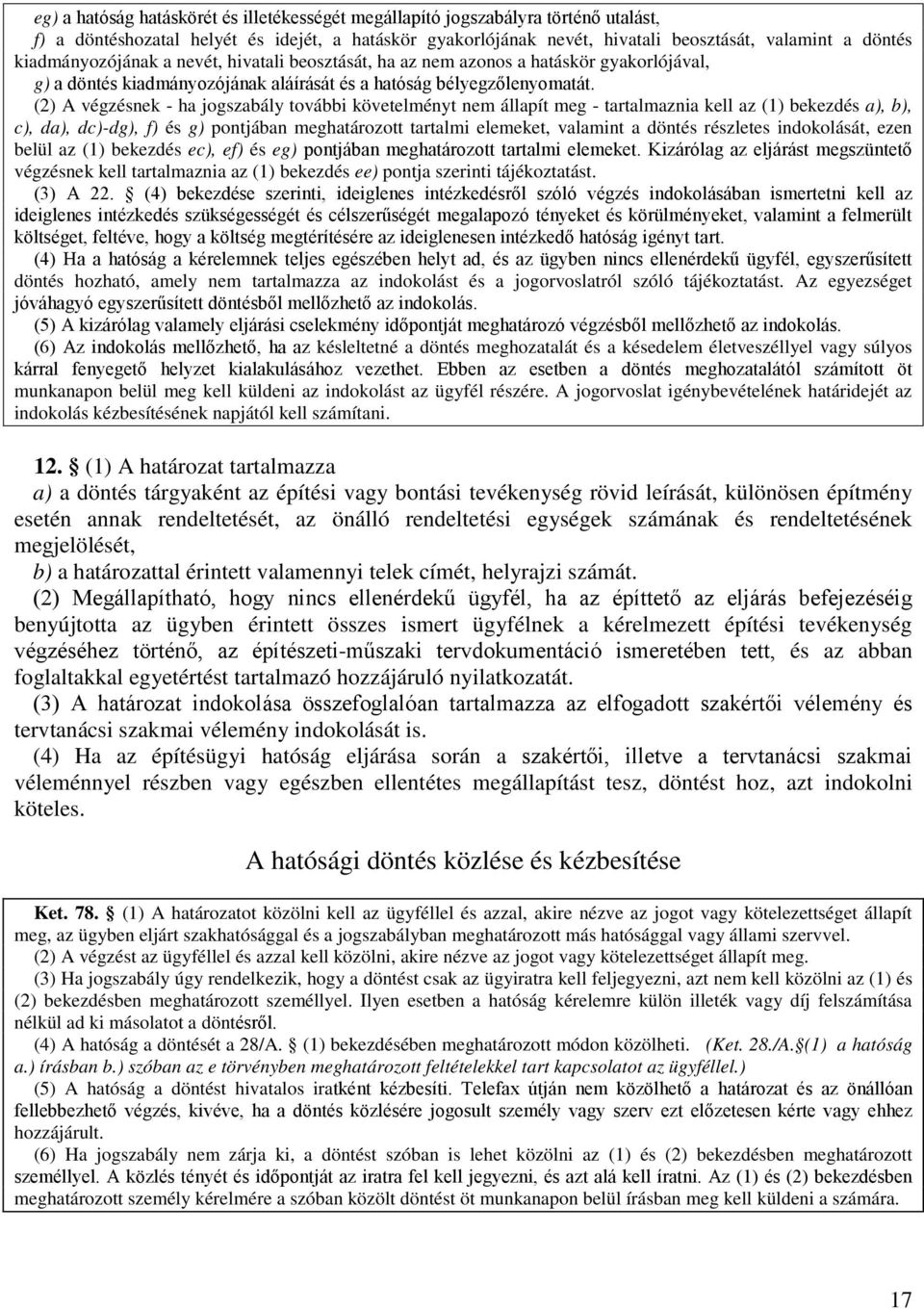 (2) A végzésnek - ha jogszabály további követelményt nem állapít meg - tartalmaznia kell az (1) bekezdés a), b), c), da), dc)-dg), f) és g) pontjában meghatározott tartalmi elemeket, valamint a