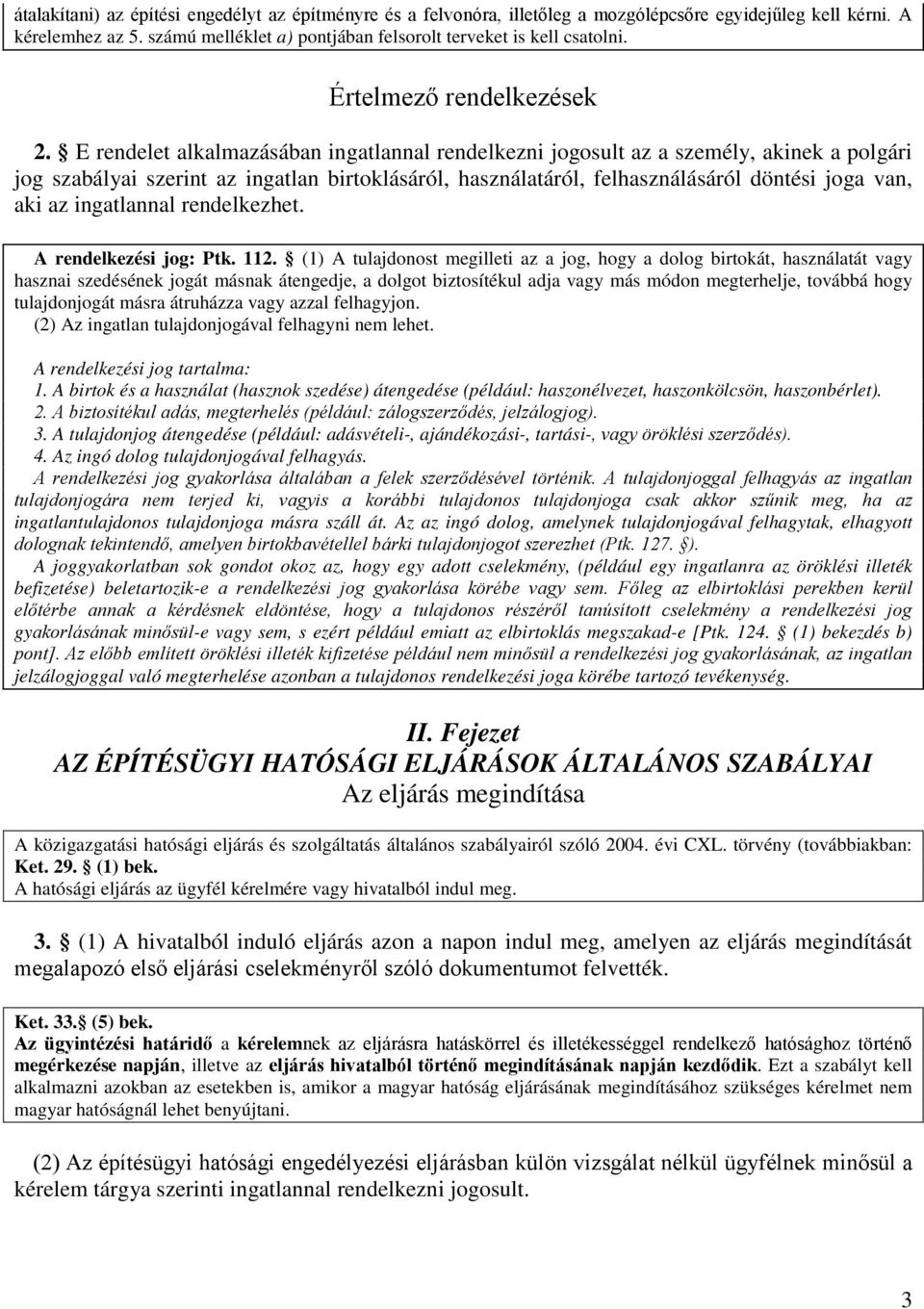 E rendelet alkalmazásában ingatlannal rendelkezni jogosult az a személy, akinek a polgári jog szabályai szerint az ingatlan birtoklásáról, használatáról, felhasználásáról döntési joga van, aki az