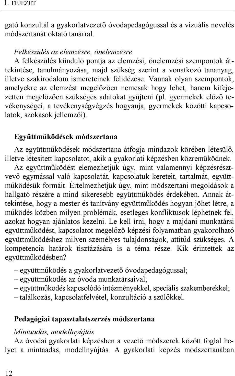 ismereteinek felidézése. Vannak olyan szempontok, amelyekre az elemzést megelőzően nemcsak hogy lehet, hanem kifejezetten megelőzően szükséges adatokat gyűjteni (pl.