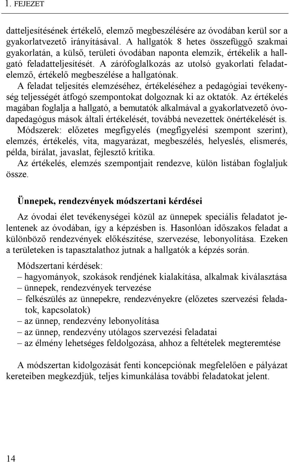 A zárófoglalkozás az utolsó gyakorlati feladatelemző, értékelő megbeszélése a hallgatónak.