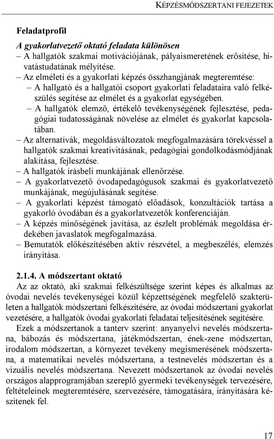 A hallgatók elemző, értékelő tevékenységének fejlesztése, pedagógiai tudatosságának növelése az elmélet és gyakorlat kapcsolatában.