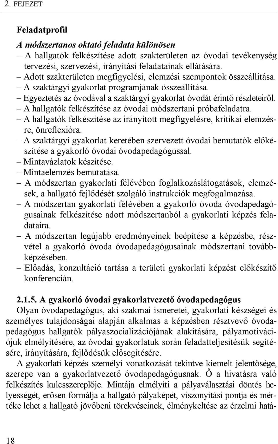 A hallgatók felkészítése az óvodai módszertani próbafeladatra. A hallgatók felkészítése az irányított megfigyelésre, kritikai elemzésre, önreflexióra.