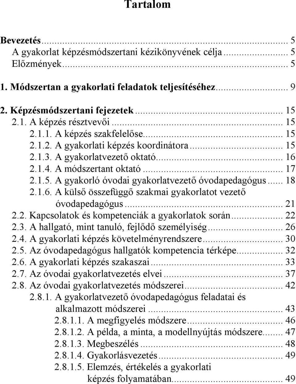 .. 18 2.1.6. A külső összefüggő szakmai gyakorlatot vezető óvodapedagógus... 21 2.2. Kapcsolatok és kompetenciák a gyakorlatok során... 22 2.3. A hallgató, mint tanuló, fejlődő személyiség... 26 2.4.