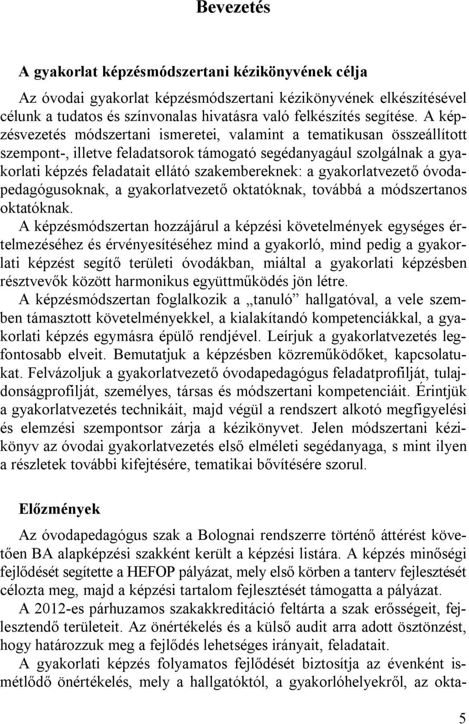 gyakorlatvezető óvodapedagógusoknak, a gyakorlatvezető oktatóknak, továbbá a módszertanos oktatóknak.