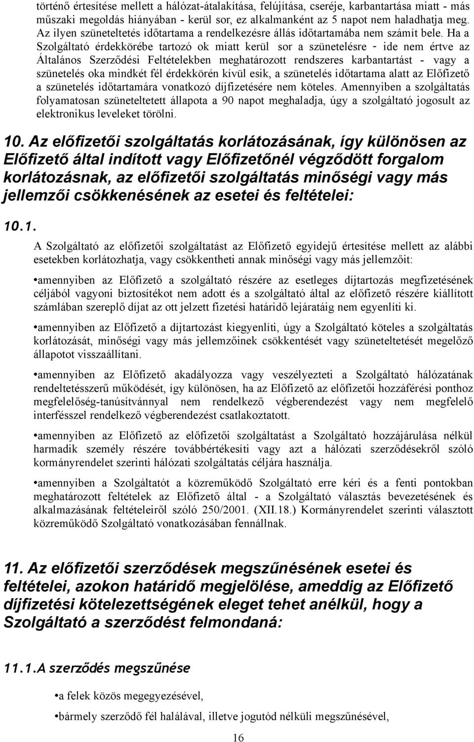 Ha a Szolgáltató érdekkörébe tartozó ok miatt kerül sor a szünetelésre ide nem értve az Általános Szerződési Feltételekben meghatározott rendszeres karbantartást - vagy a szünetelés oka mindkét fél