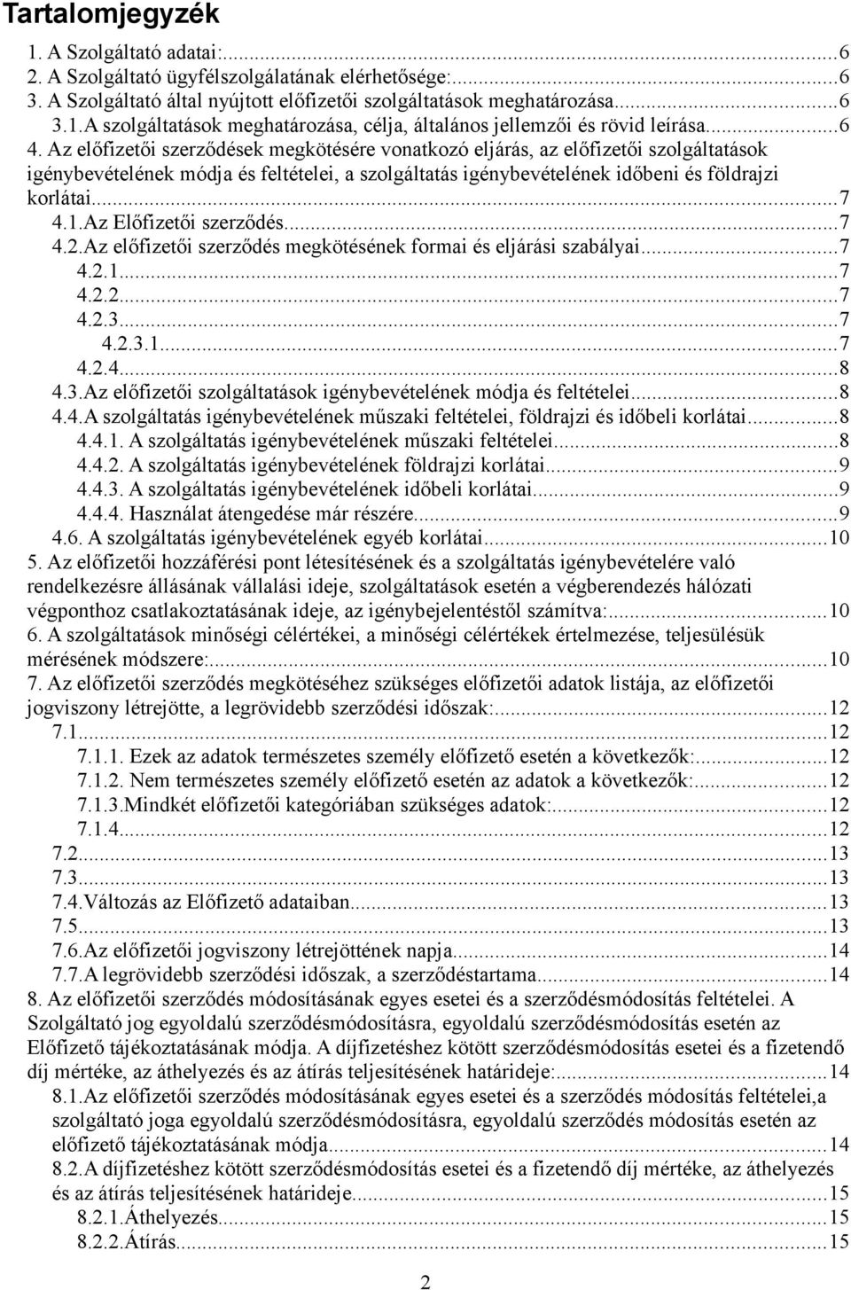 1.Az Előfizetői szerződés...7 4.2.Az előfizetői szerződés megkötésének formai és eljárási szabályai...7 4.2.1...7 4.2.2...7 4.2.3...7 4.2.3.1...7 4.2.4...8 4.3.Az előfizetői szolgáltatások igénybevételének módja és feltételei.