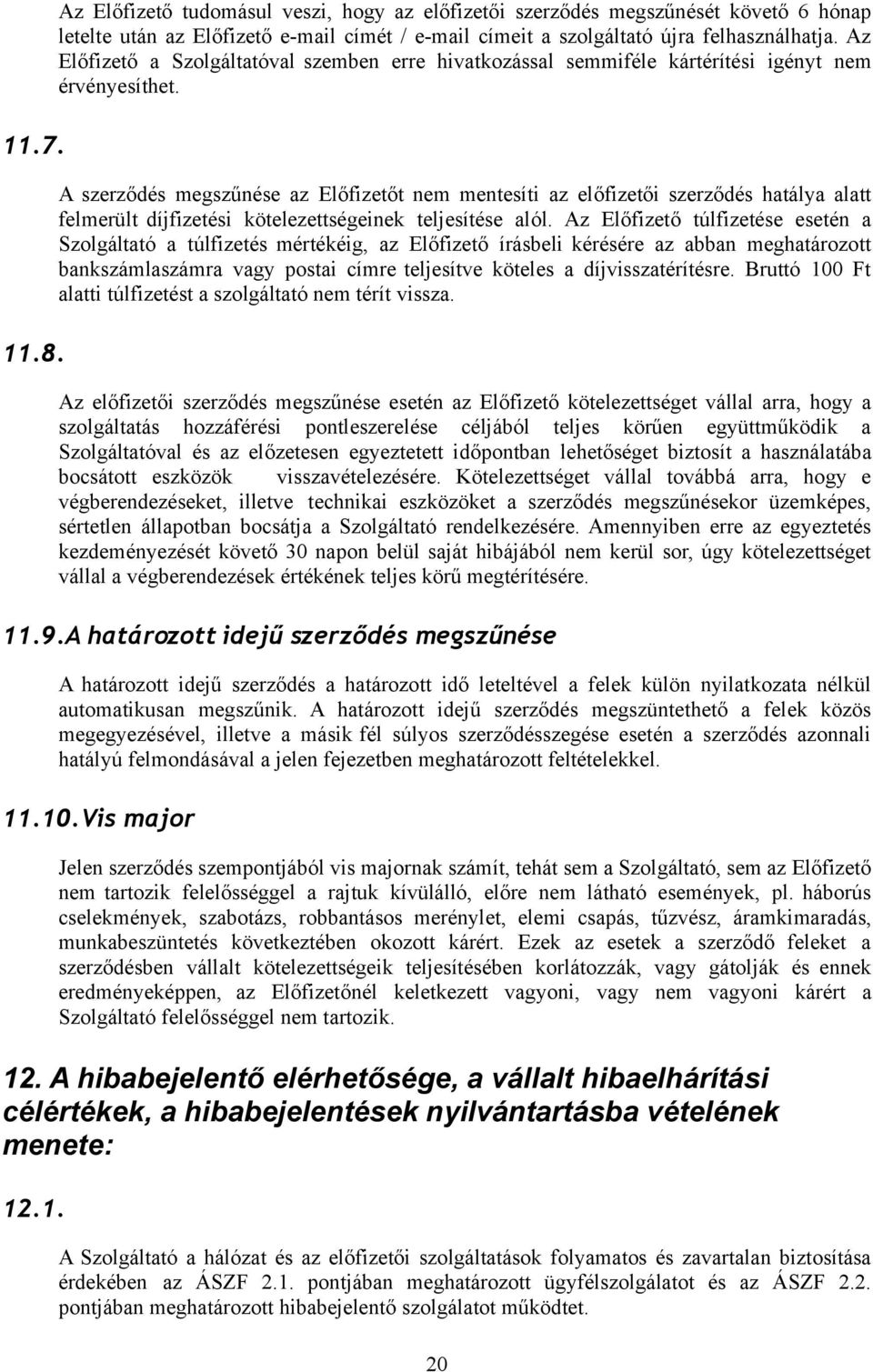 A szerződés megszűnése az Előfizetőt nem mentesíti az előfizetői szerződés hatálya alatt felmerült díjfizetési kötelezettségeinek teljesítése alól.